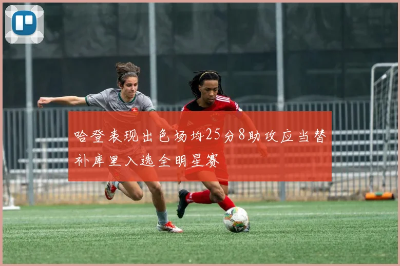 哈登表现出色场均25分8助攻应当替补库里入选全明星赛