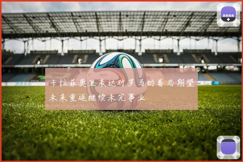 卡拉菲奥里表达对罗马的眷恋期望未来重返继续未完事业