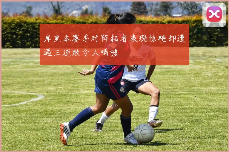 库里本赛季对阵拓者表现惊艳却遭遇三连败令人唏嘘